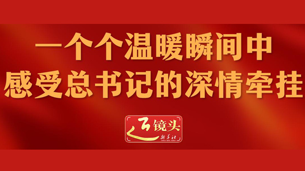 近鏡頭丨一個(gè)個(gè)溫暖瞬間中感受總書(shū)記的深情牽掛